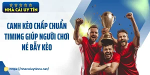 Canh Kèo Chấp Chuẩn Timing Giúp Người Chơi Né Bẫy Kèo