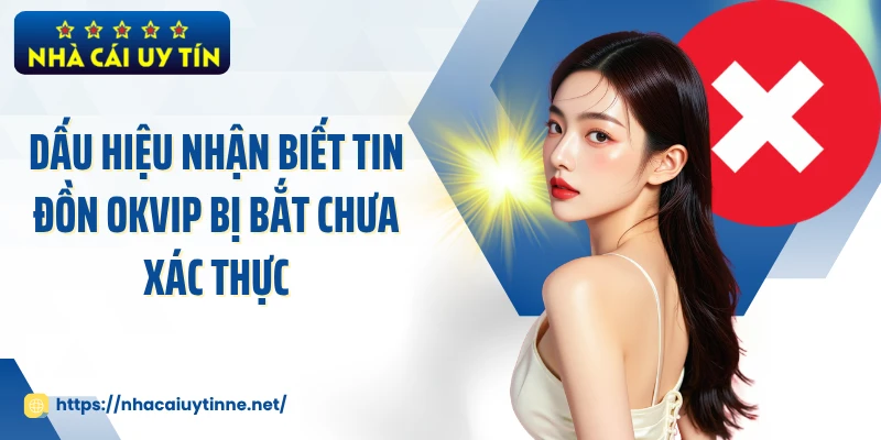 Dấu hiệu nhận biết tin đồn OKVIP bị bắt chưa xác thực