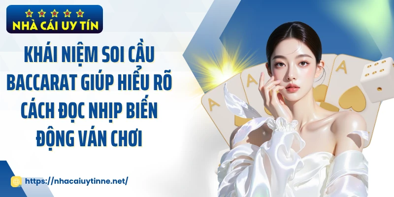 Khái niệm soi cầu baccarat giúp hiểu rõ cách đọc nhịp biến động ván chơi