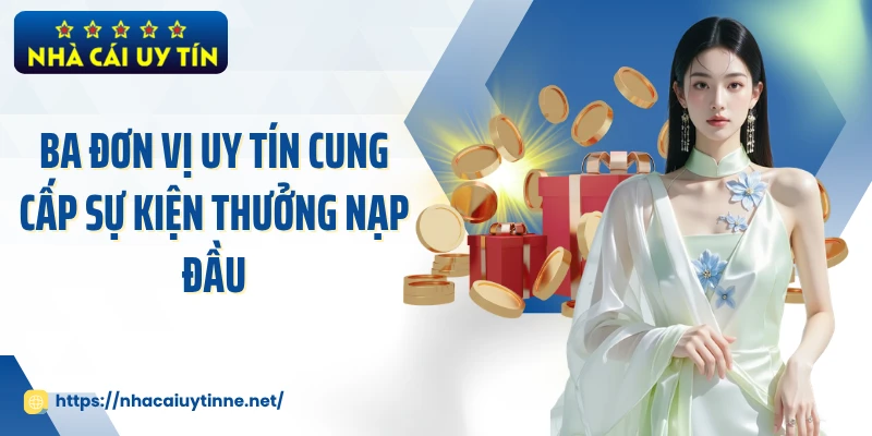 Ba đơn vị uy tín cung cấp sự kiện thưởng nạp đầu