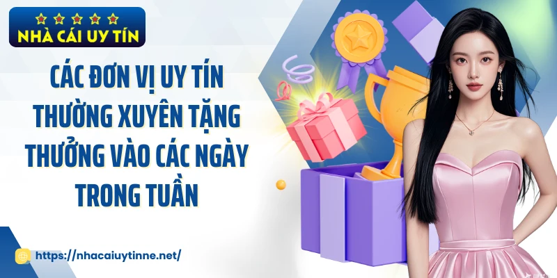 Các đơn vị uy tín thường xuyên tặng thưởng vào các ngày trong tuần