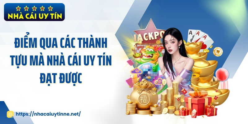 Điểm qua các thành tựu mà Nhà Cái Uy Tín đạt được