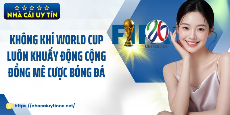Không khí World Cup luôn khuấy động cộng đồng mê cược bóng đá