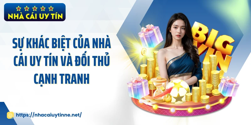 Sự khác biệt của Nhà Cái Uy Tín và đối thủ cạnh tranh