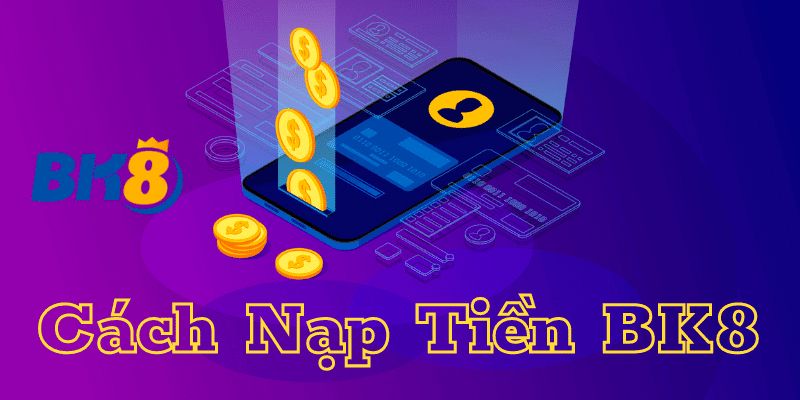 Cách nạp tiền BK8 đơn giản